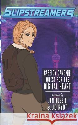 Cassidy Cane and the Quest for the Digital Heart: A Slipstreamers Adventure Jon Dobbin Jd Ryot 9781989473962 Engen Books