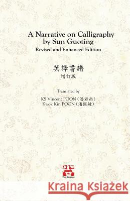 A Narrative on Calligraphy by Sun Guoting - Translated by KS Vincent POON and Kwok Kin POON Revised and Enchanced Edition Poon, Kwan Sheung Vincent 9781989485101 Senseis
