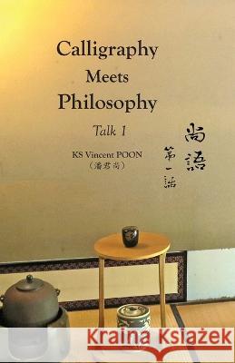 Calligraphy Meets Philosophy - Talk 1: 尚語∙第一話 Kwan Sheung Vincent Poon 9781989485309 Senseis