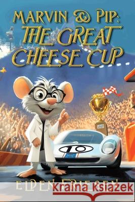 Marvin & Pip: The Great Cheese Cup Elden Friesen 9781989489154