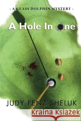 A Hole in One: A Glass Dolphin Mystery Judy Penz Sheluk 9781989495179