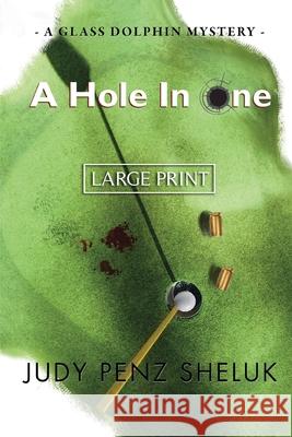 A Hole in One: A Glass Dolphin Mystery - LARGE PRINT EDITION Judy Penz Sheluk 9781989495377