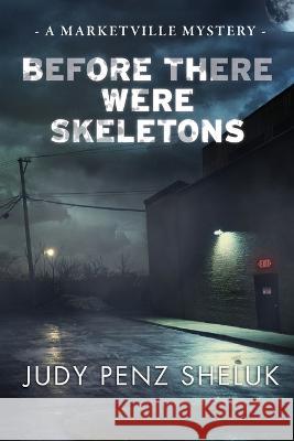 Before There Were Skeletons: Marketville Mystery #4 Judy Penz Sheluk 9781989495452