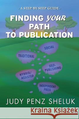 Finding Your Path to Publication: A Step-by-Step Guide Judy Pen 9781989495544 Superior Shores Press