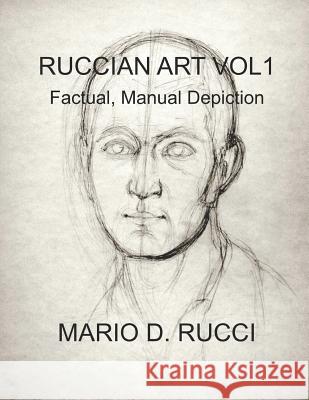 Ruccian Art Vol1: Factual, Manual Depiction Mario D. Rucci 9781989504147