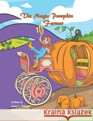 The Magic Pumpkin Farmer Alex Goubar Lacey L. Bakker 9781989506202