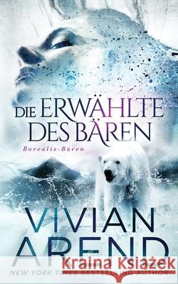 Die Erwählte des Bären (Borealis-Bären Buch 1) Vivian Arend, Helena Tamis 9781989507513 Arend Publishing Inc.