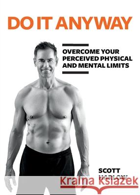 Do It Anyway: Overcome Your Perceived Physical and Mental Limits Harlow                                   Clint Hutzulak Susheela Kundargi 9781989528068 K44fit Ltd.