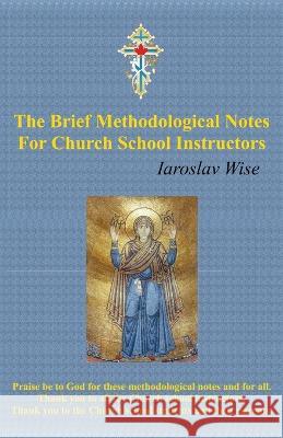 The Brief Methodological Notes For Church School Instructors Iaroslav Wise   9781989531433 Edocation Corp.