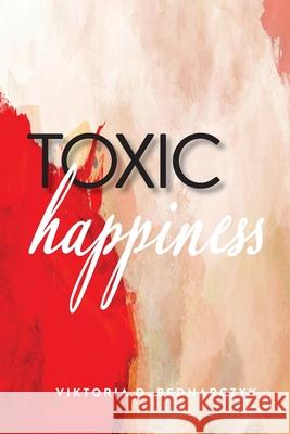 Toxic Happiness Viktoria D. Bednarczyk 9781989535264 Star House Publishing