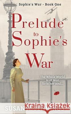 Prelude to Sophie's War: Book one of The Sophie Novels Susan a Jennings, Meghan Negrijn 9781989553145 Saraka Inprint