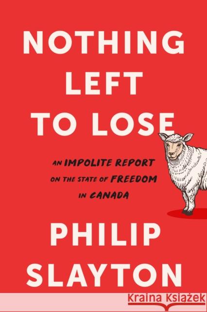 Northing Left to Lose: An Impolite Report on the State of Freedom in Canada Philip Slayton 9781989555224 The Sutherland House Inc.