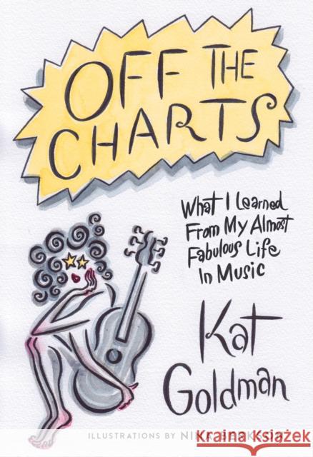 Off the Charts: What I Learned From My Almost Fabulous Life In Music Kat Goldman 9781989555323 The Sutherland House Inc.
