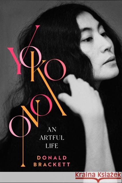 Yoko Ono: An Artful Life Donald Brackett 9781989555583