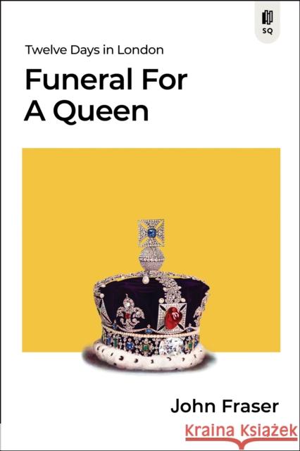 Funeral for a Queen: Twelve Days in London John Fraser 9781989555903