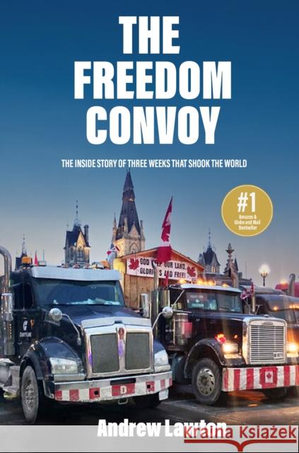 The Freedom Convoy: The Inside Story of Three Weeks That Shook the World Andrew Lawton 9781989555934 Sutherland House Books