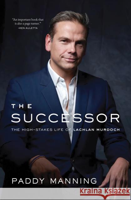 The Successor: The High-Stakes Life of Lachlan Murdoch Manning, Paddy 9781989555996 The Sutherland House Inc.