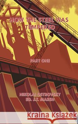 How the Steel Was Tempered: Part One (Hardcover) Nikolai Ostrovsky J. T. Marsh 9781989559048 J.T. Marsh