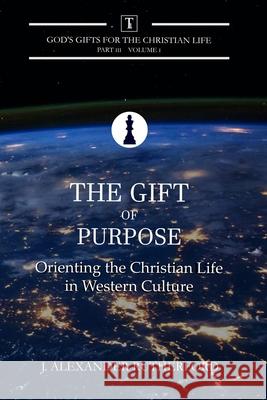 The Gift of Purpose: Orienting the Christian Life in Western Culture J. Alexander Rutherford 9781989560044 Teleioteti