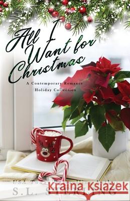 All I Want for Christmas: A Contemporary Romance Holiday Collection S. L. Sterling 9781989566244 S.L. Sterling