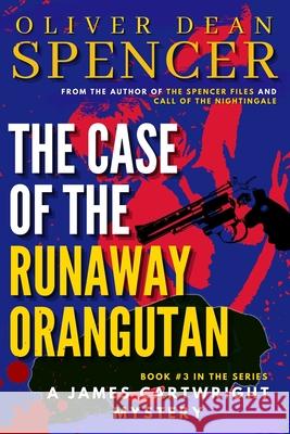 The Case of the Runaway Orangutan Oliver Dean Spencer 9781989577035