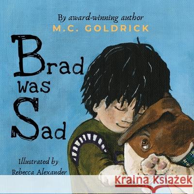 Brad was Sad: Emotional intelligence storybook. Choose your outlook and own your feelings. M. C. Goldrick Rebecca Alexander 9781989579022 Motherbutterfly Books