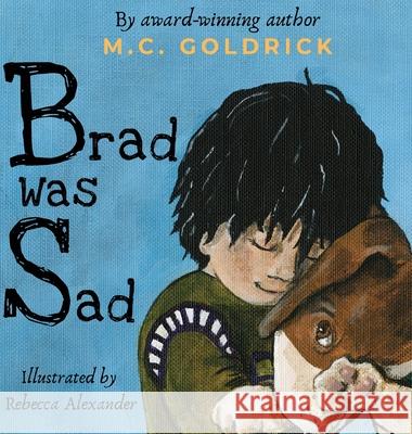 Brad was Sad: Emotional intelligence storybook. Choose your outlook and own your feelings. M. C. Goldrick Rebecca Alexander 9781989579046 Motherbutterfly Books