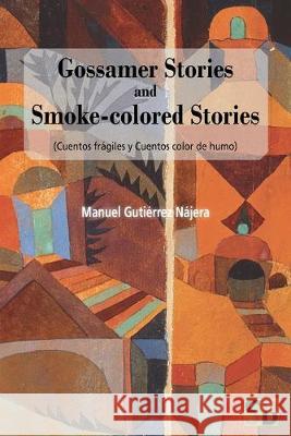 Gossamer Stories and Smoke-colored Stories: (Cuantos frágiles y Cuentos color de humo) Najera, Manuel Gutierrez 9781989586082