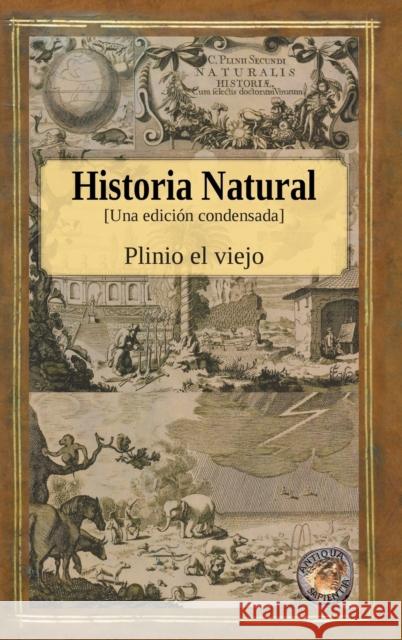 Historia Natural - Una edición condensada El Viejo, Plinio 9781989586709 Antiqua Sapientia