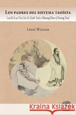Los padres del sistema taoísta: Lao Zi (Lao Tse), Lie Zi (Lieh Tzu) y Zhuang Zhou (Chuang Tzu) Wieger, Léon 9781989586815 Antiqua Sapientia