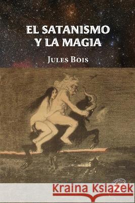 El satanismo y la magia Antiqua Sapientia C. Bernardo Jules Bois 9781989586860 Antiqua Sapientia