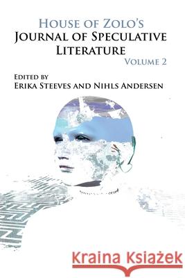 House of Zolo's Journal of Speculative Literature, Volume 2 Erika Steeves Nihls Andersen 9781989587096 House of Zolo