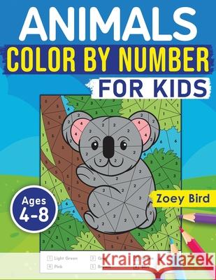Animals Color by Number for Kids: Coloring Activity for Ages 4 - 8 Zoey Bird 9781989588390 Pristine Publishing