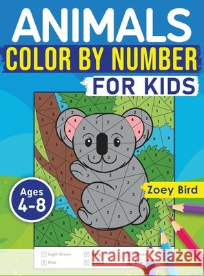 Animals Color by Number for Kids: Coloring Activity for Ages 4 - 8 Zoey Bird 9781989588406 Pristine Publishing