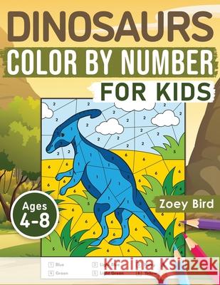 Dinosaurs Color by Number for Kids: Coloring Activity for Ages 4 - 8 Zoey Bird 9781989588437 Pristine Publishing