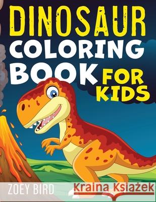 Dinosaur Coloring Book for Kids: Coloring Activity for Ages 4 - 8 Zoey Bird 9781989588512 Pristine Publishing