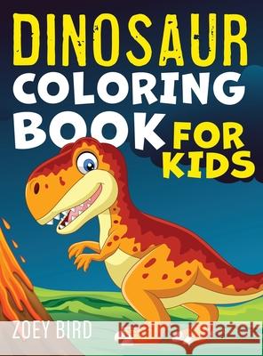 Dinosaur Coloring Book for Kids: Coloring Activity for Ages 4 - 8 Zoey Bird 9781989588529 Pristine Publishing
