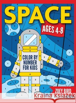 Space Color by Number for Kids: Coloring Activity for Ages 4 - 8 Zoey Bird 9781989588581 Pristine Publishing