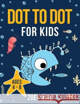 Dot to Dot for Kids: Connect the Dots Activity Book for Ages 4 - 8 Zoey Bird 9781989588635 Pristine Publishing