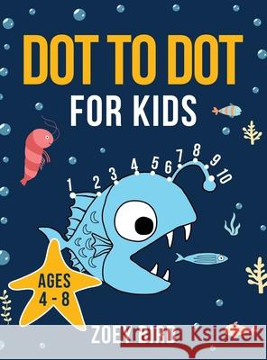 Dot to Dot for Kids: Connect the Dots Activity Book for Ages 4 - 8 Zoey Bird 9781989588642 Pristine Publishing