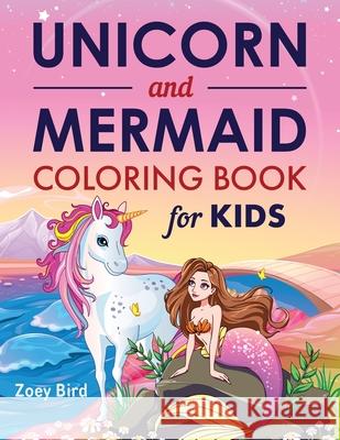 Unicorn and Mermaid Coloring Book for Kids: Coloring Activity for Ages 4 - 8 Zoey Bird 9781989588673 Pristine Publishing