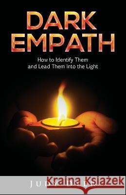 Dark Empath: How to Identify Them and Lead Them Into the Light Judy Dyer   9781989588918 Pristine Publishing