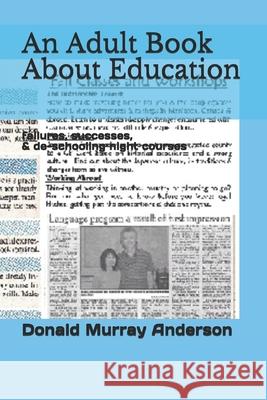 An Adult Book About Education: failures, successes, & de-schooling night courses Donald Murray Anderson 9781989593035