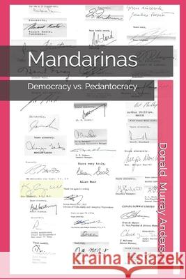 Mandarinas: Democracy vs. Pedantocracy (excellence-indifference-mediocrity-scandal) Donald Murray Anderson 9781989593226