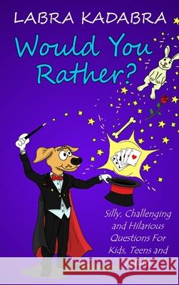 Would You Rather? Silly, Challenging and Hilarious Questions For Kids, Teens and Adults Kadabra, Labra 9781989595091 Crimson Hill Books