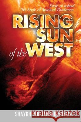 Rising Sun of the West: Kitab al Irshad - The Book of Spiritual Guidance (Full Colour Edition) Nurjan Mirahmadi 9781989602003