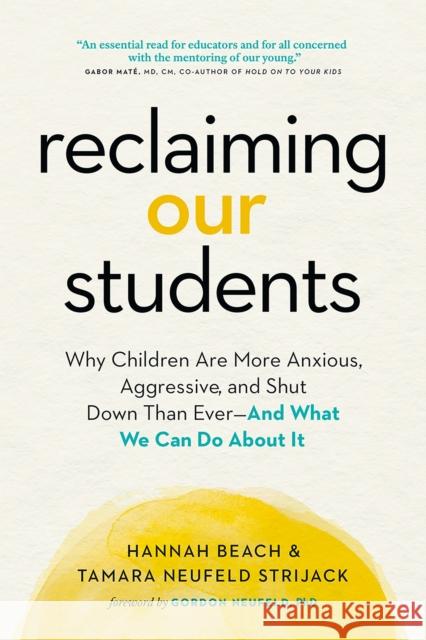Reclaiming Our Students: Why Children Are More Anxious, Aggressive, and Shut Down Than Ever--And What We Can Do about It Hannah Beach Tamara Strijack 9781989603222 Page Two Books, Inc.