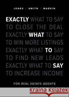 Exactly What to Say: For Real Estate Agents Phil M. Jones Chris Smith Jimmy Mackin 9781989603291 Box of Tricks Publishing