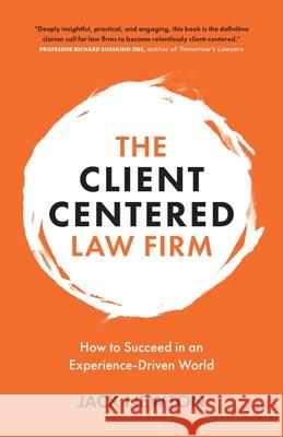 The Client-Centered Law Firm: How to Succeed in an Experience-Driven World Jack Newton 9781989603321 Page Two Books, Inc.