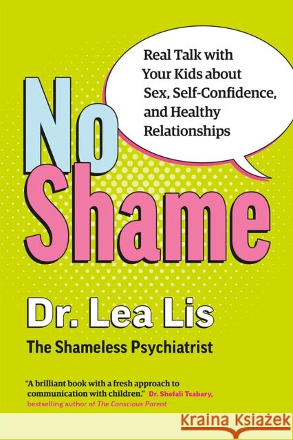 No Shame: Real Talk with Your Kids about Sex, Self-Confidence, and Healthy Relationships Lis, Lea 9781989603352 Page Two Books, Inc.
